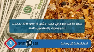 سعر الذهب اليوم في مصر الإثنين 12 مايو 2025 بمحلات المجوهرات والتفاصيل كاملة